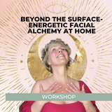 Beyond The Surface- Energetic Facial Alchemy at Home